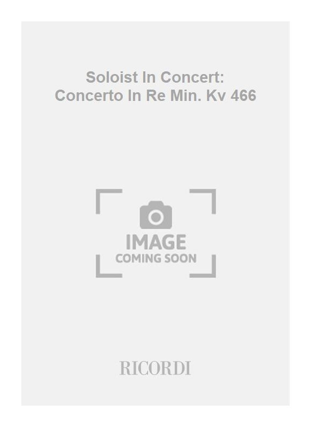 Wolfgang Amadeus Mozart:Soloist In Concert: Concerto In Re Min. Kv 466