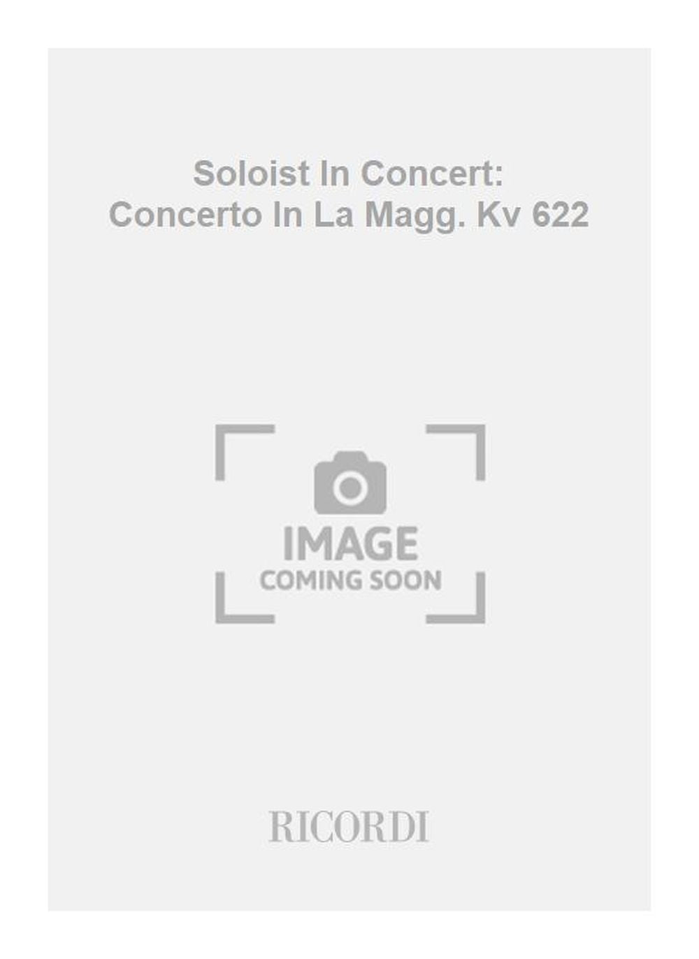 Wolfgang Amadeus Mozart:Soloist In Concert: Concerto In La Magg. Kv 622