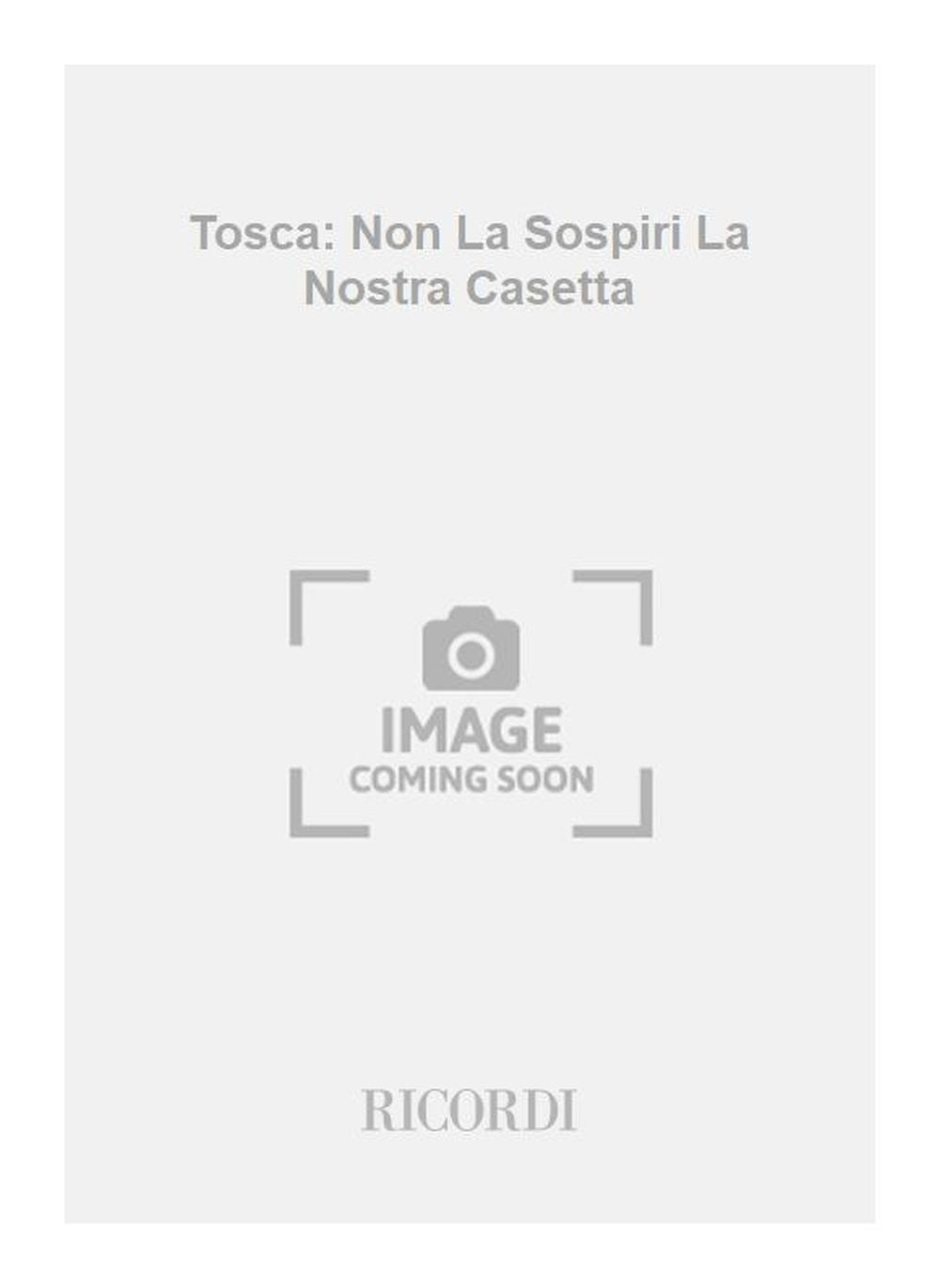 Giacomo Puccini：Tosca: Non La Sospiri La Nostra Casetta