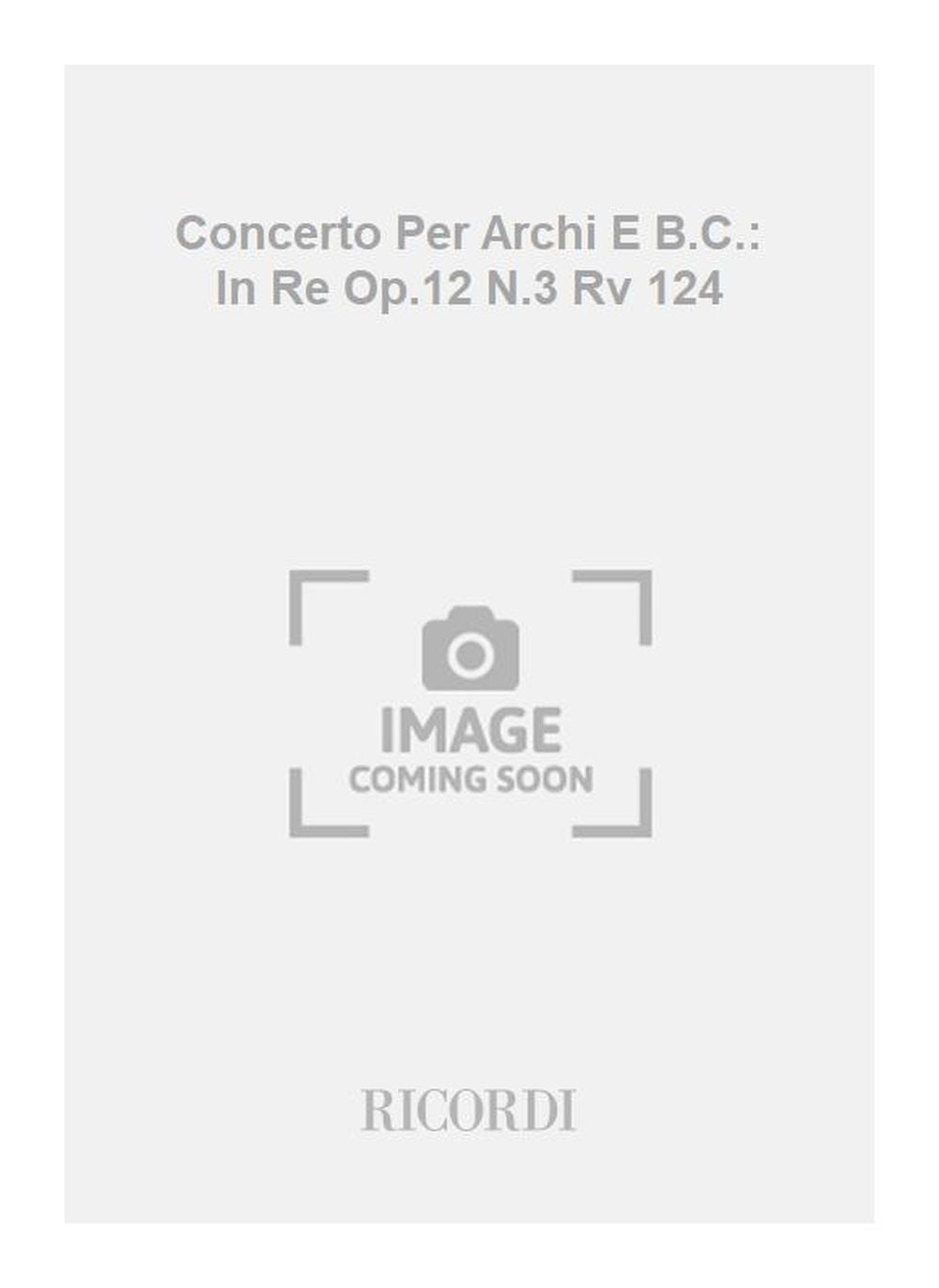 Antonio Vivaldi：Concerto Per Archi E B.C.: In Re Op.12 N.3 Rv 124