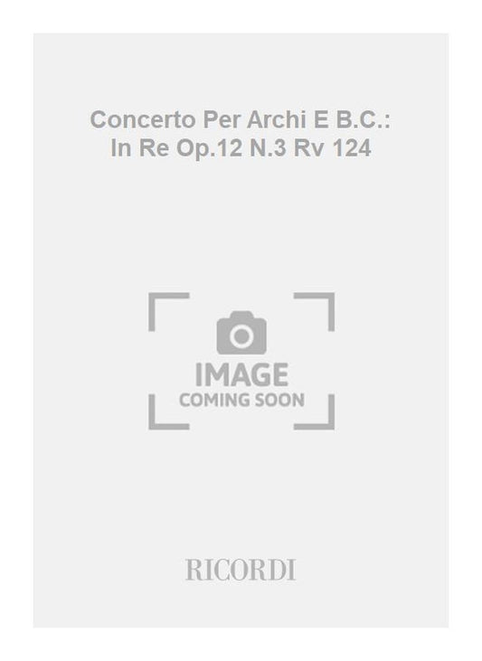 Antonio Vivaldi：Concerto Per Archi E B.C.: In Re Op.12 N.3 Rv 124